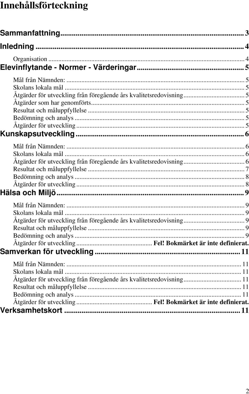 .. 6 Mål från Nämnden:... 6 Skolans lokala mål... 6 Åtgärder för utveckling från föregående års kvalitetsredovisning... 6 Resultat och måluppfyllelse... 7 Bedömning och analys.