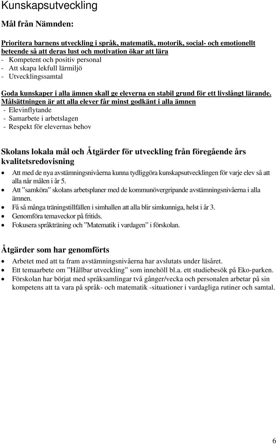 Målsättningen är att alla elever får minst godkänt i alla ämnen - Elevinflytande - Samarbete i arbetslagen - Respekt för elevernas behov Skolans lokala mål och Åtgärder för utveckling från föregående