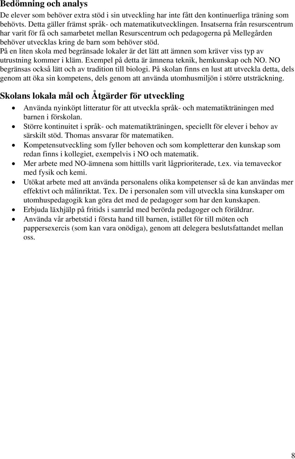 På en liten skola med begränsade lokaler är det lätt att ämnen som kräver viss typ av utrustning kommer i kläm. Exempel på detta är ämnena teknik, hemkunskap och NO.