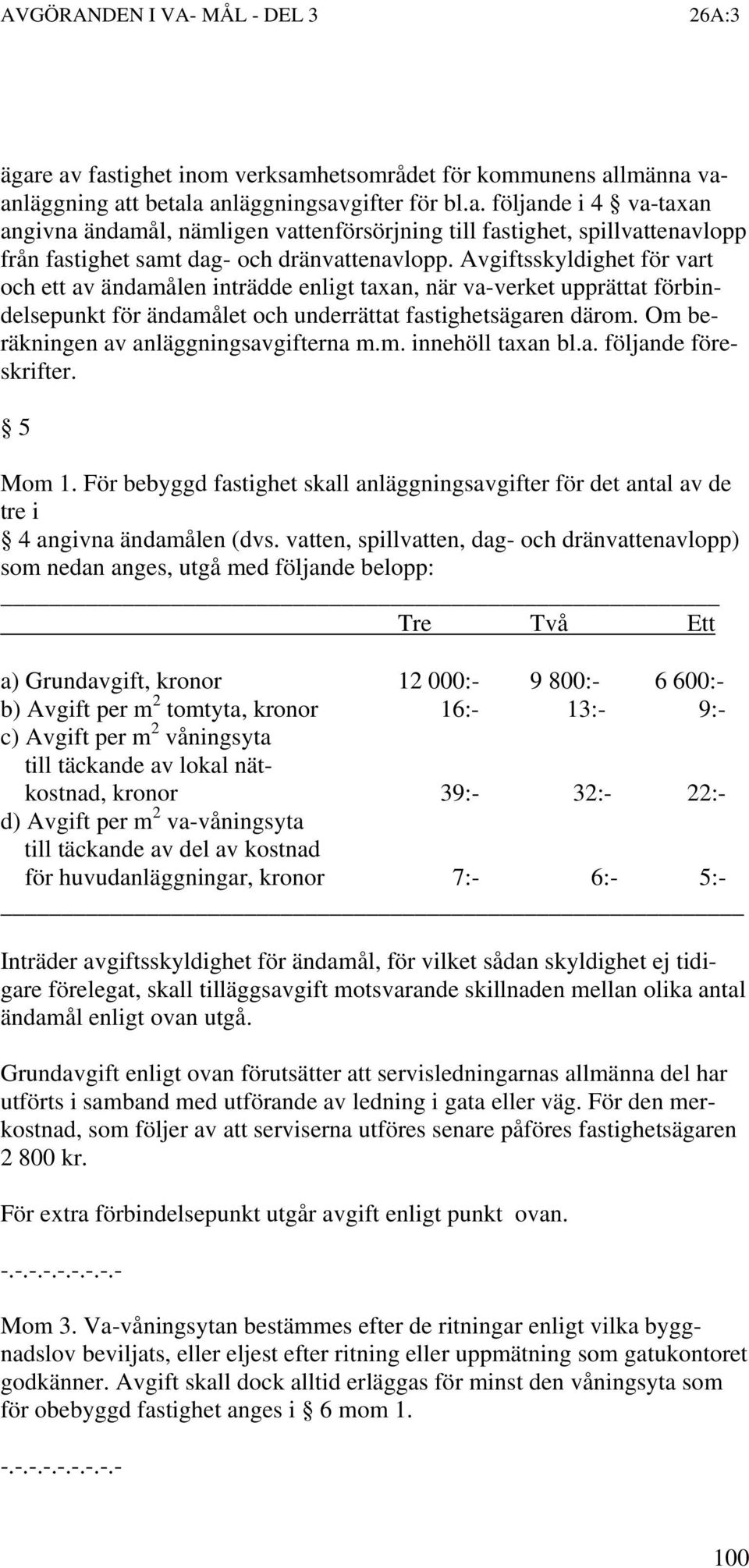 Om beräkningen av anläggningsavgifterna m.m. innehöll taxan bl.a. följande föreskrifter. 5 Mom 1. För bebyggd fastighet skall anläggningsavgifter för det antal av de tre i 4 angivna ändamålen (dvs.