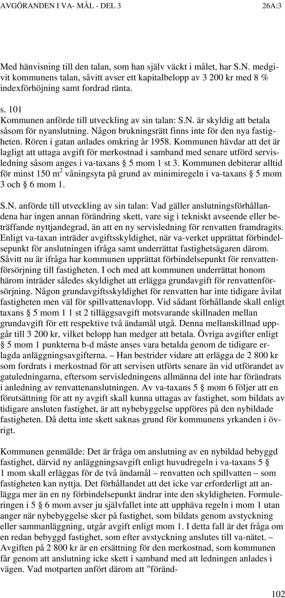 Kommunen hävdar att det är lagligt att uttaga avgift för merkostnad i samband med senare utförd servisledning såsom anges i va-taxans 5 mom 1 st 3.