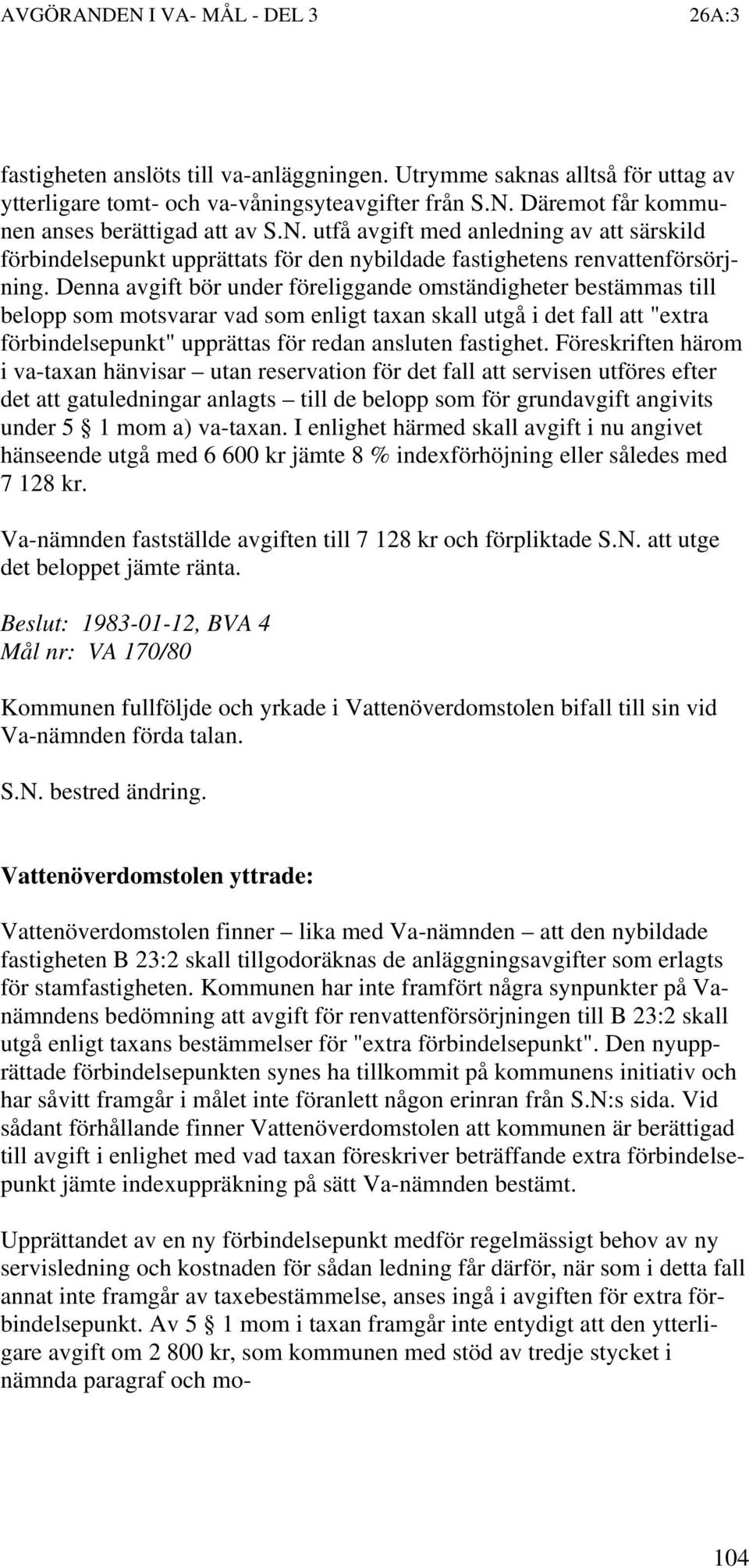 Denna avgift bör under föreliggande omständigheter bestämmas till belopp som motsvarar vad som enligt taxan skall utgå i det fall att "extra förbindelsepunkt" upprättas för redan ansluten fastighet.