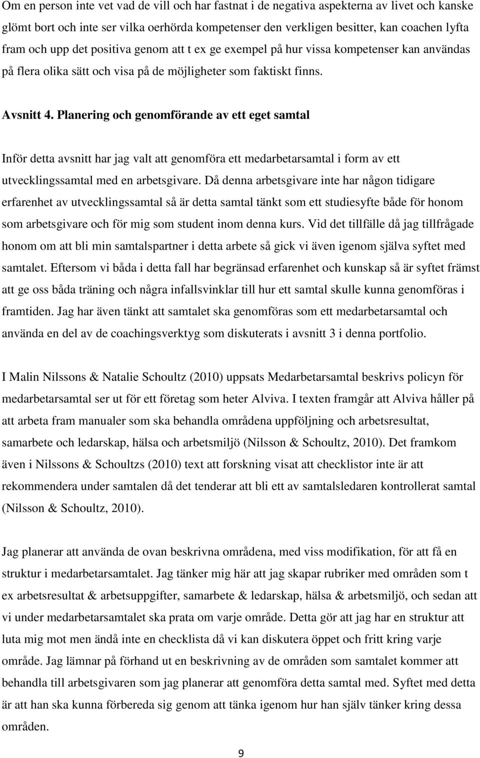 Planering och genomförande av ett eget samtal Inför detta avsnitt har jag valt att genomföra ett medarbetarsamtal i form av ett utvecklingssamtal med en arbetsgivare.