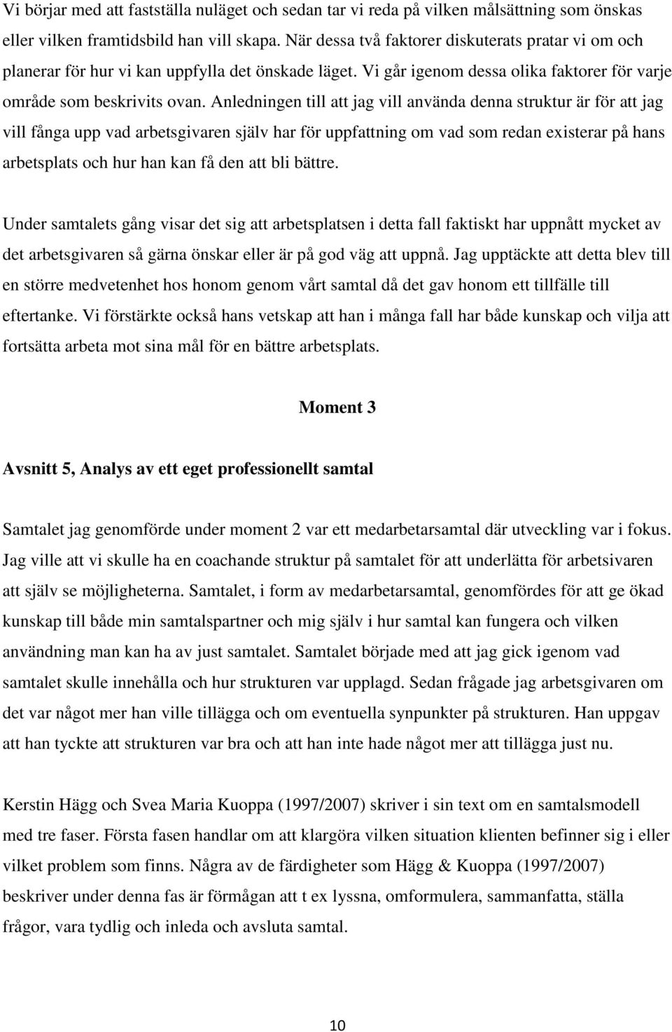 Anledningen till att jag vill använda denna struktur är för att jag vill fånga upp vad arbetsgivaren själv har för uppfattning om vad som redan existerar på hans arbetsplats och hur han kan få den