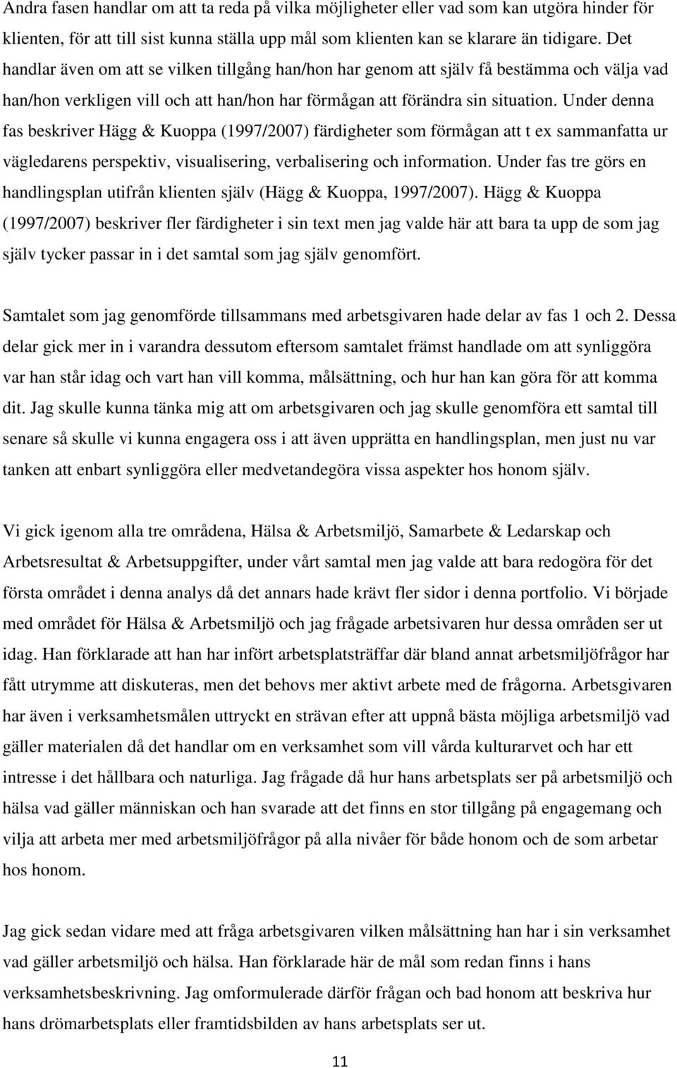 Under denna fas beskriver Hägg & Kuoppa (1997/2007) färdigheter som förmågan att t ex sammanfatta ur vägledarens perspektiv, visualisering, verbalisering och information.