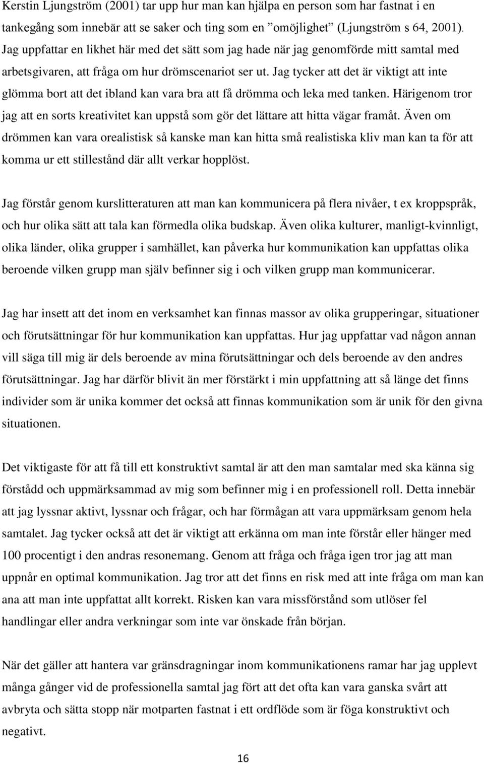 Jag tycker att det är viktigt att inte glömma bort att det ibland kan vara bra att få drömma och leka med tanken.