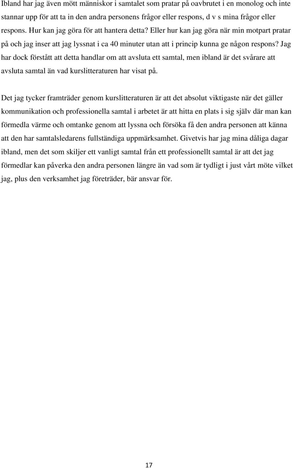 Jag har dock förstått att detta handlar om att avsluta ett samtal, men ibland är det svårare att avsluta samtal än vad kurslitteraturen har visat på.