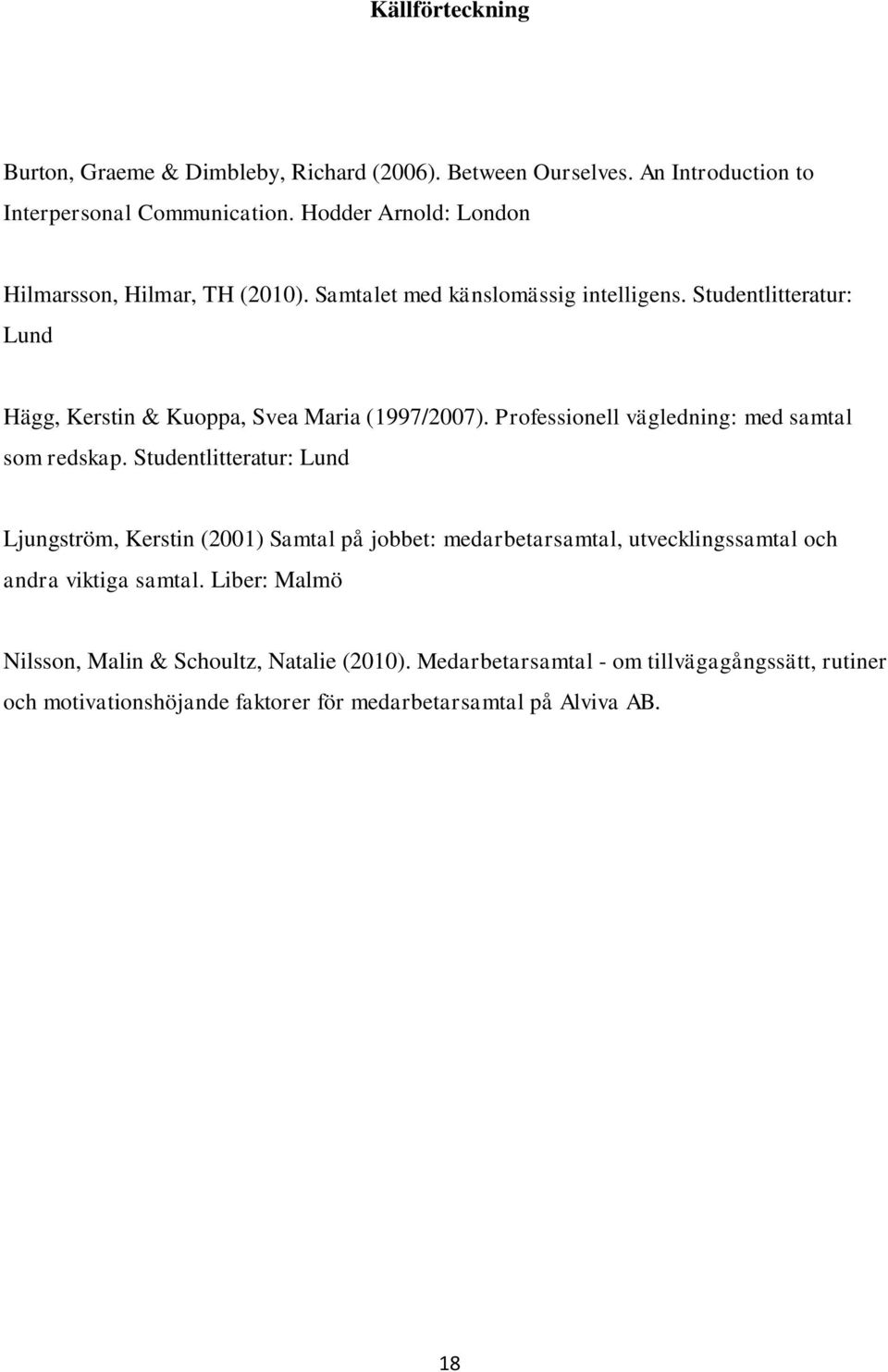 Studentlitteratur: Lund Hägg, Kerstin & Kuoppa, Svea Maria (1997/2007). Professionell vägledning: med samtal som redskap.