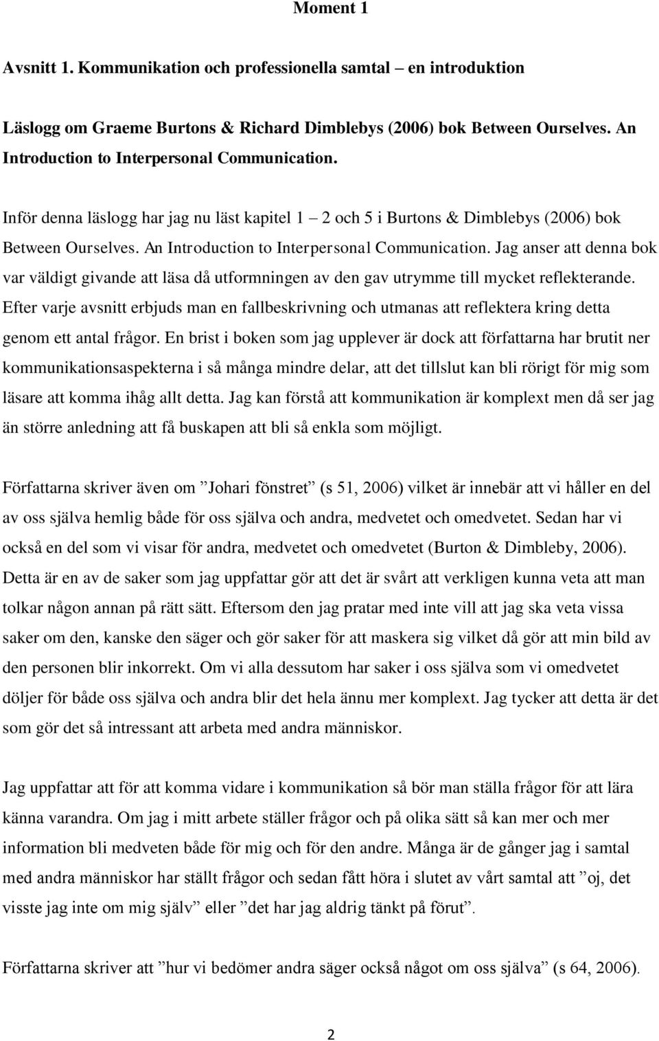 Jag anser att denna bok var väldigt givande att läsa då utformningen av den gav utrymme till mycket reflekterande.