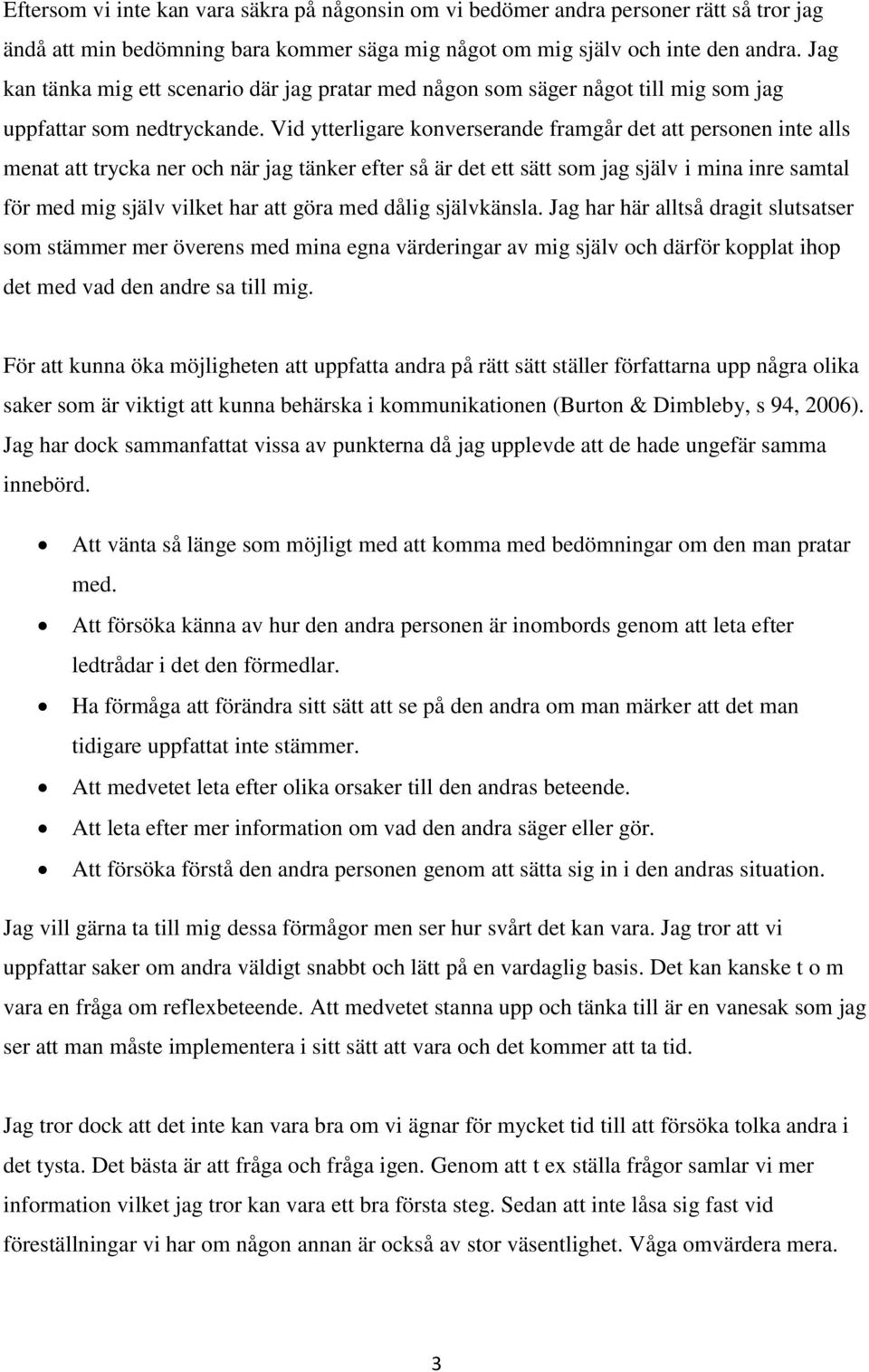 Vid ytterligare konverserande framgår det att personen inte alls menat att trycka ner och när jag tänker efter så är det ett sätt som jag själv i mina inre samtal för med mig själv vilket har att