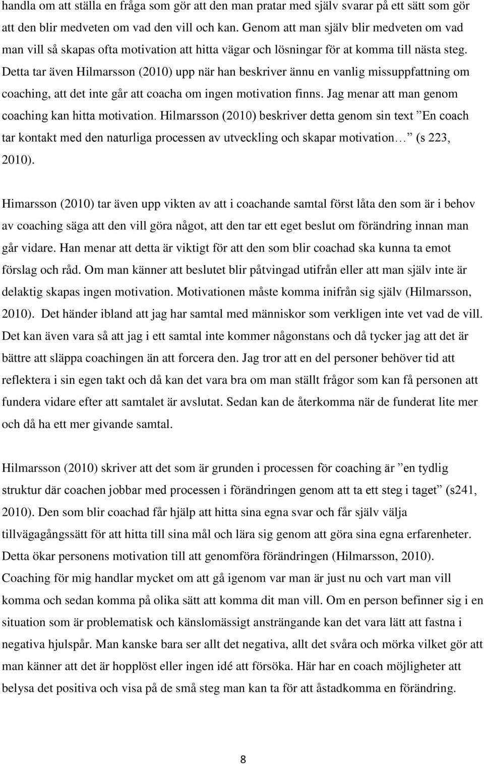 Detta tar även Hilmarsson (2010) upp när han beskriver ännu en vanlig missuppfattning om coaching, att det inte går att coacha om ingen motivation finns.