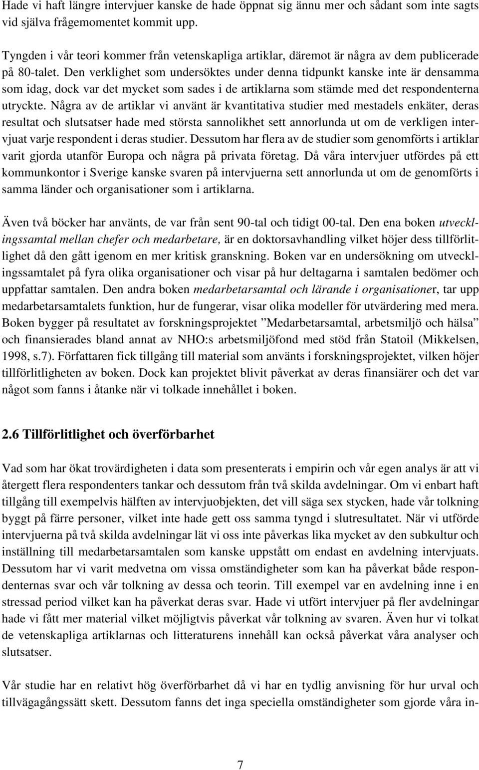 Den verklighet som undersöktes under denna tidpunkt kanske inte är densamma som idag, dock var det mycket som sades i de artiklarna som stämde med det respondenterna utryckte.