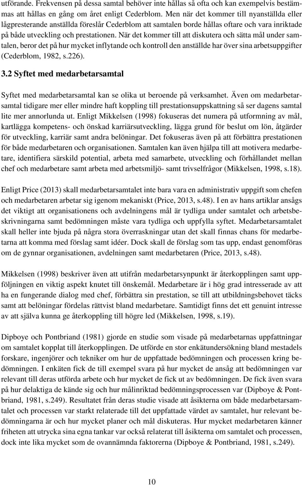 När det kommer till att diskutera och sätta mål under samtalen, beror det på hur mycket inflytande och kontroll den anställde har över sina arbetsuppgifter (Cederblom, 1982, s.226). 3.