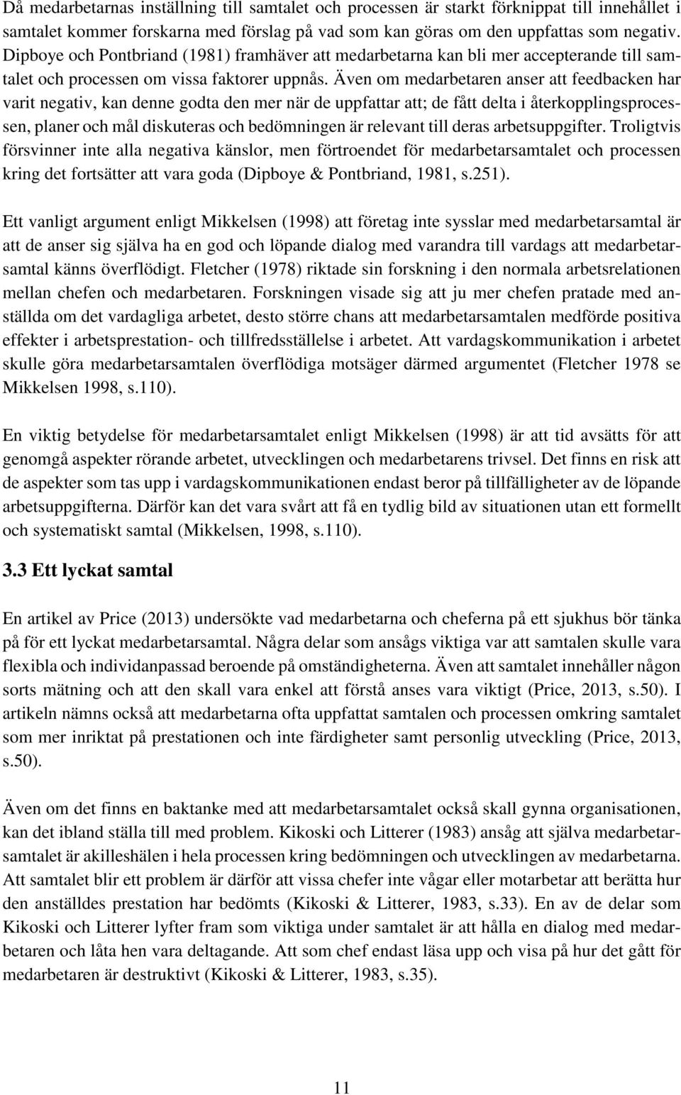 Även om medarbetaren anser att feedbacken har varit negativ, kan denne godta den mer när de uppfattar att; de fått delta i återkopplingsprocessen, planer och mål diskuteras och bedömningen är