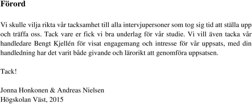 Vi vill även tacka vår handledare Bengt Kjellén för visat engagemang och intresse för vår uppsats, med