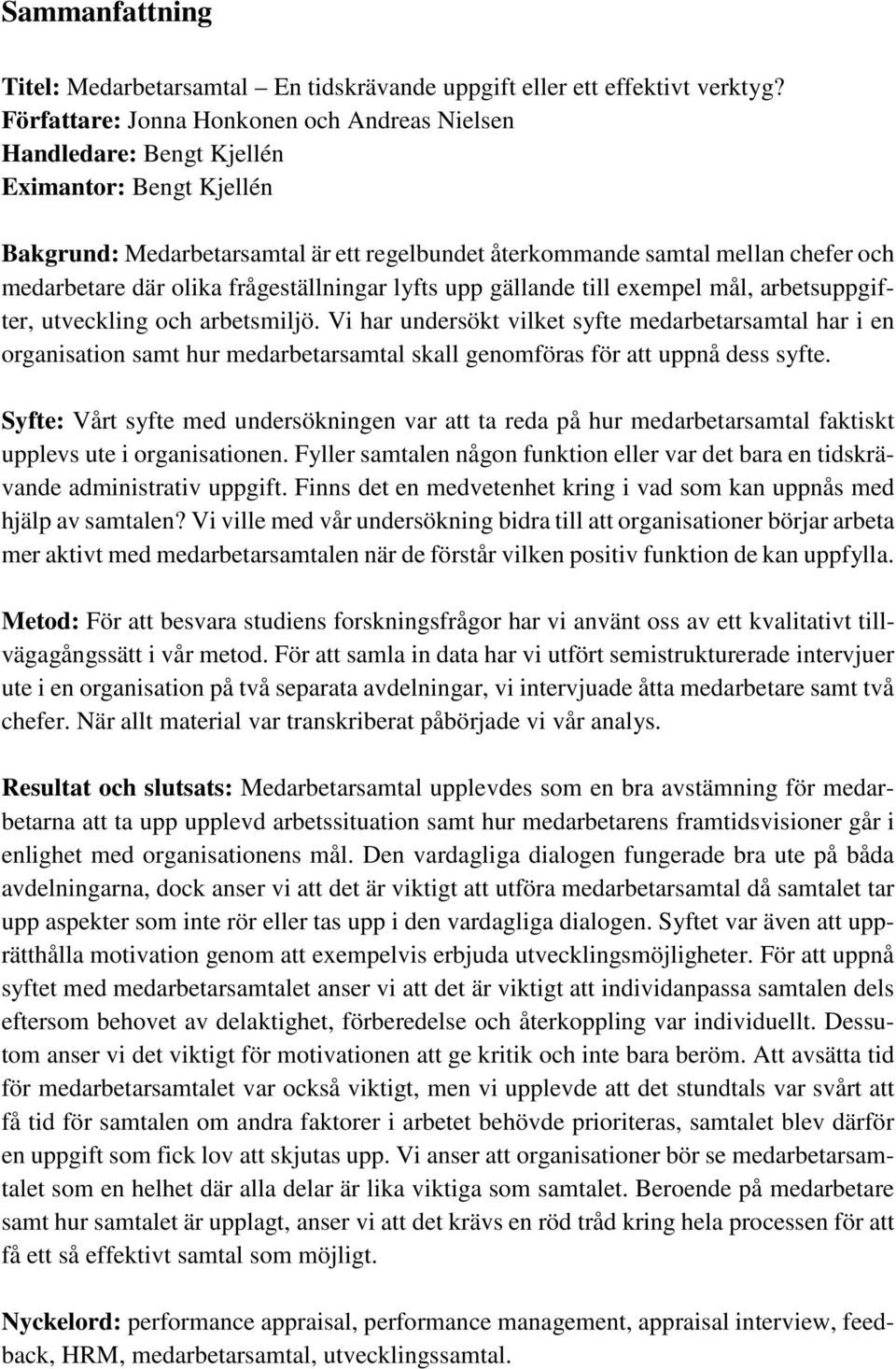 olika frågeställningar lyfts upp gällande till exempel mål, arbetsuppgifter, utveckling och arbetsmiljö.