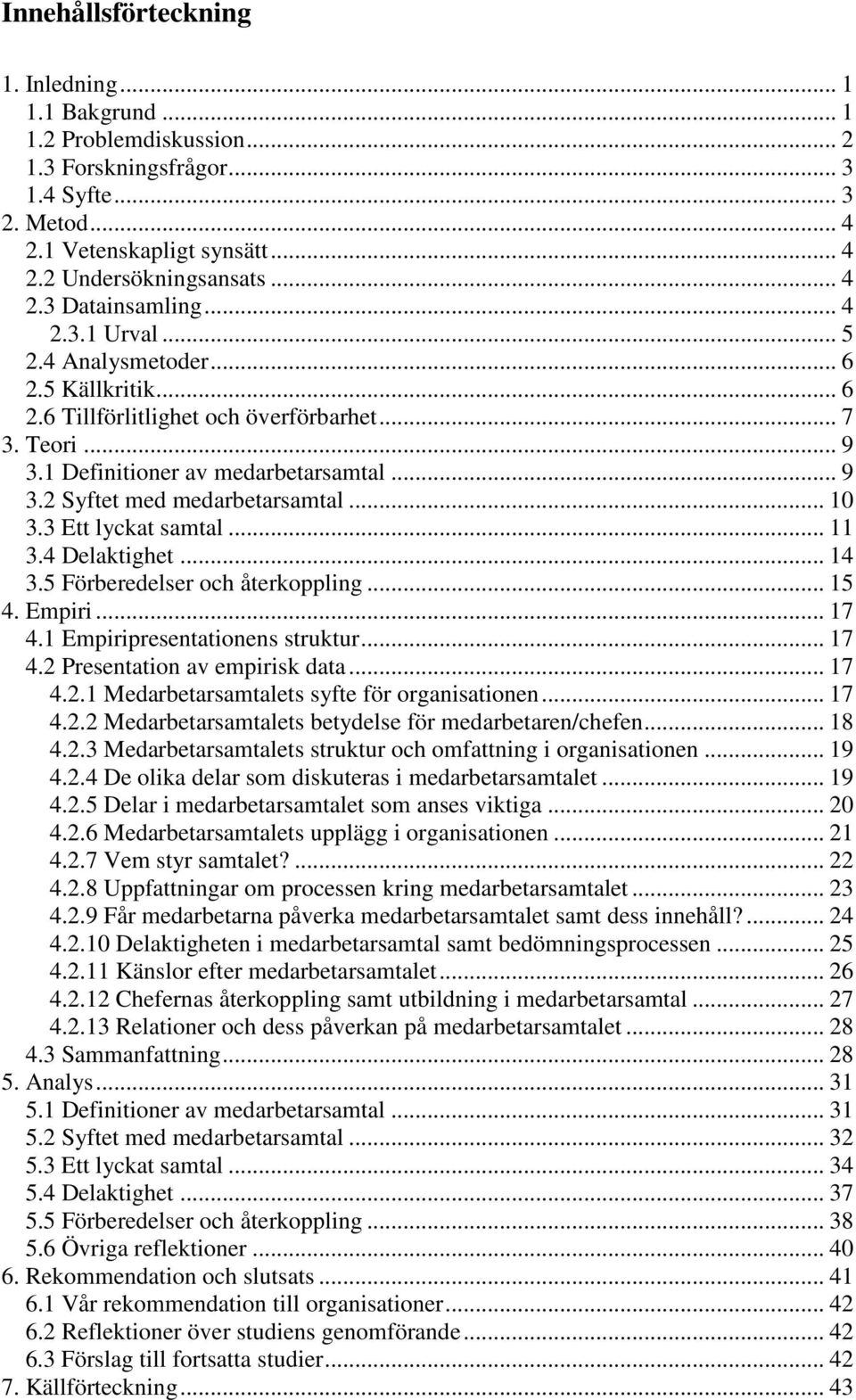 .. 10 3.3 Ett lyckat samtal... 11 3.4 Delaktighet... 14 3.5 Förberedelser och återkoppling... 15 4. Empiri... 17 4.1 Empiripresentationens struktur... 17 4.2 