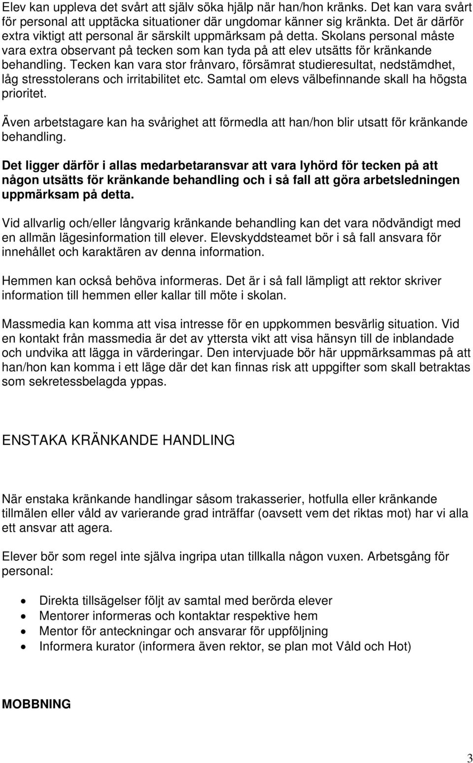 Tecken kan vara stor frånvaro, försämrat studieresultat, nedstämdhet, låg stresstolerans och irritabilitet etc. Samtal om elevs välbefinnande skall ha högsta prioritet.