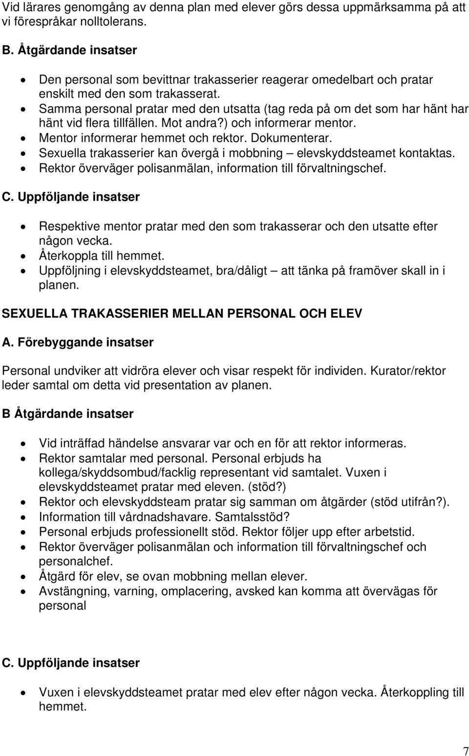 Samma personal pratar med den utsatta (tag reda på om det som har hänt har hänt vid flera tillfällen. Mot andra?) och informerar mentor. Mentor informerar hemmet och rektor. Dokumenterar.