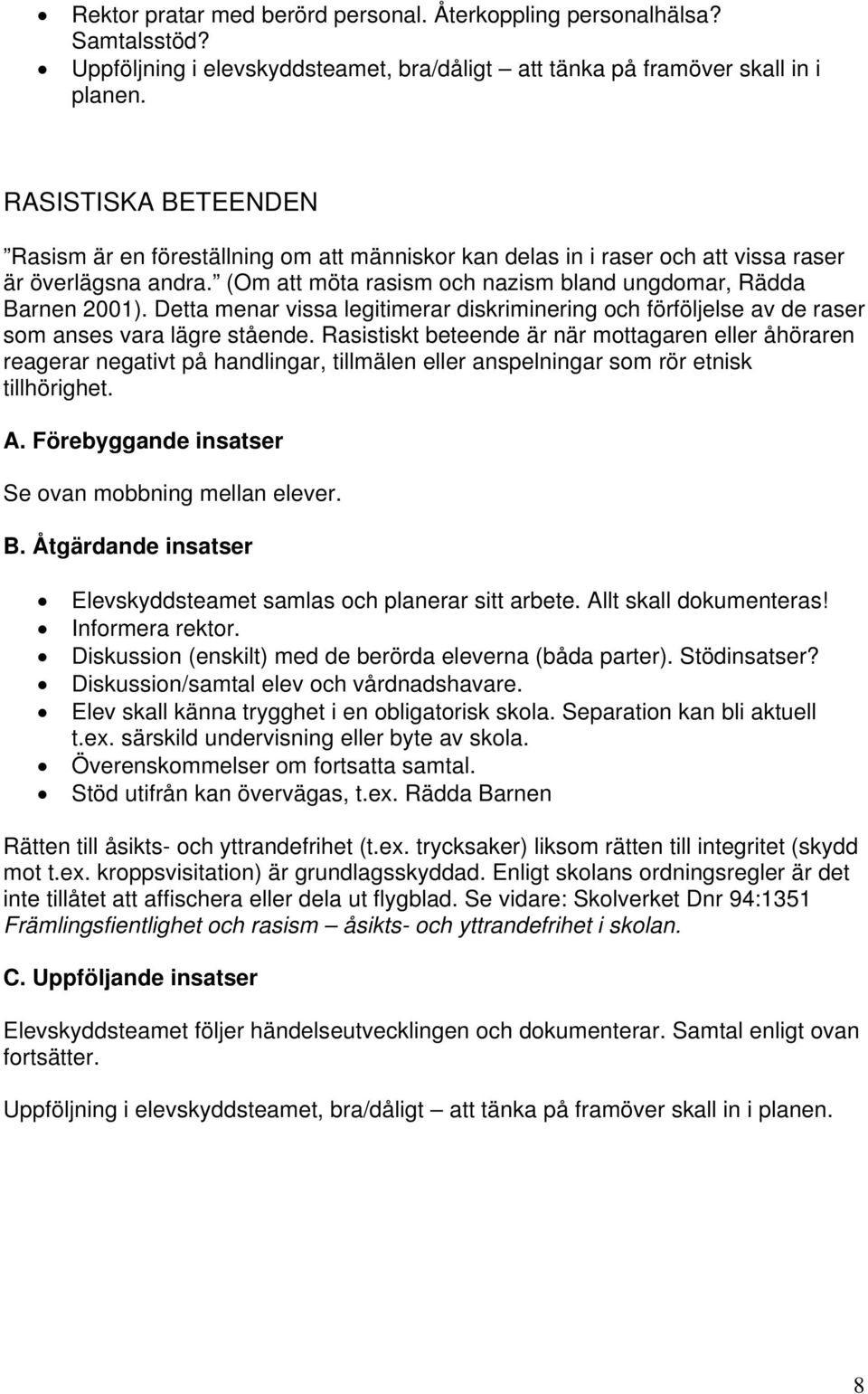 Detta menar vissa legitimerar diskriminering och förföljelse av de raser som anses vara lägre stående.