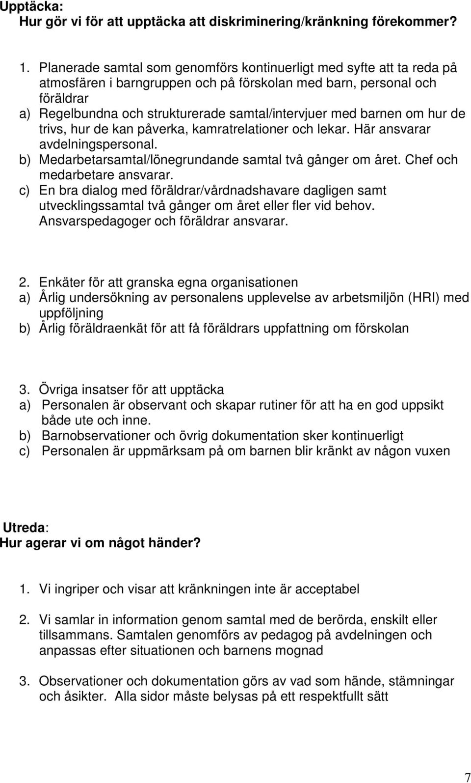 barnen om hur de trivs, hur de kan påverka, kamratrelationer och lekar. Här ansvarar avdelningspersonal. b) Medarbetarsamtal/lönegrundande samtal två gånger om året. Chef och medarbetare ansvarar.