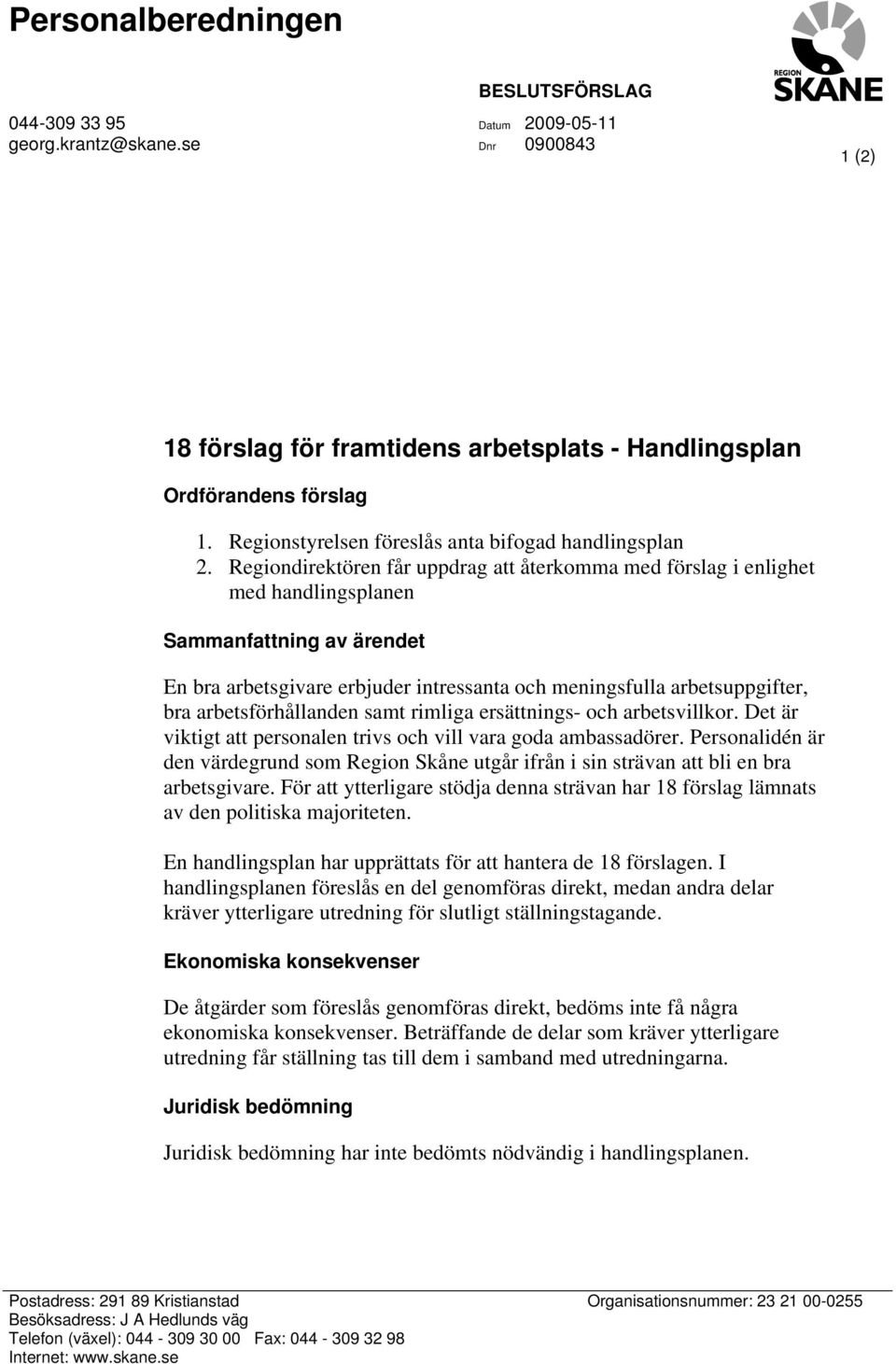 Regiondirektören får uppdrag att återkomma med förslag i enlighet med handlingsplanen Sammanfattning av ärendet En bra arbetsgivare erbjuder intressanta och meningsfulla arbetsuppgifter, bra