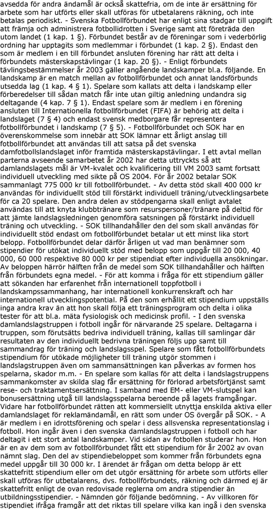 Förbundet består av de föreningar som i vederbörlig ordning har upptagits som medlemmar i förbundet (1 kap. 2 ).