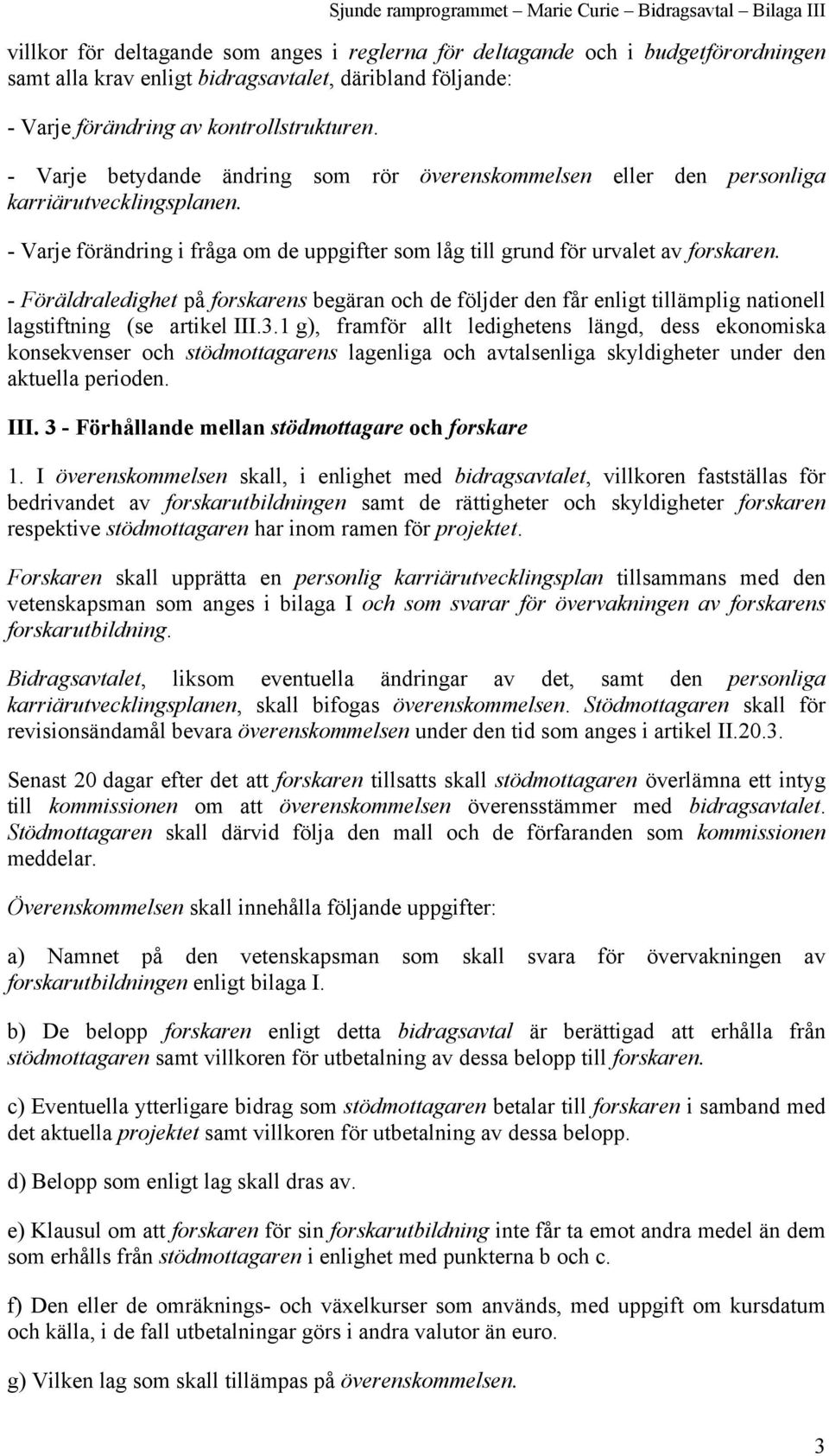 - Föräldraledighet på forskarens begäran och de följder den får enligt tillämplig nationell lagstiftning (se artikel III.3.