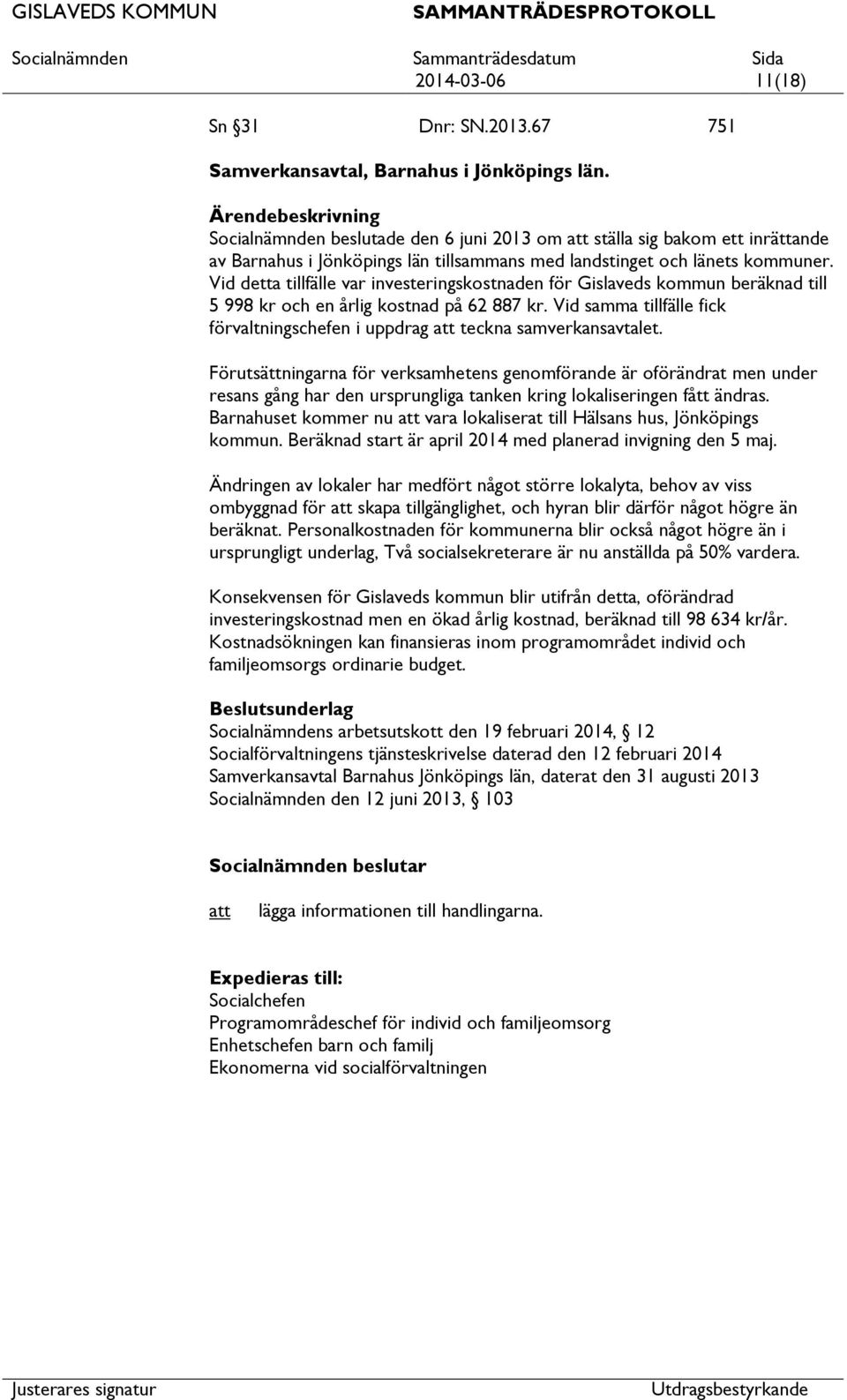 Vid detta tillfälle var investeringskostnaden för Gislaveds kommun beräknad till 5 998 kr och en årlig kostnad på 62 887 kr.