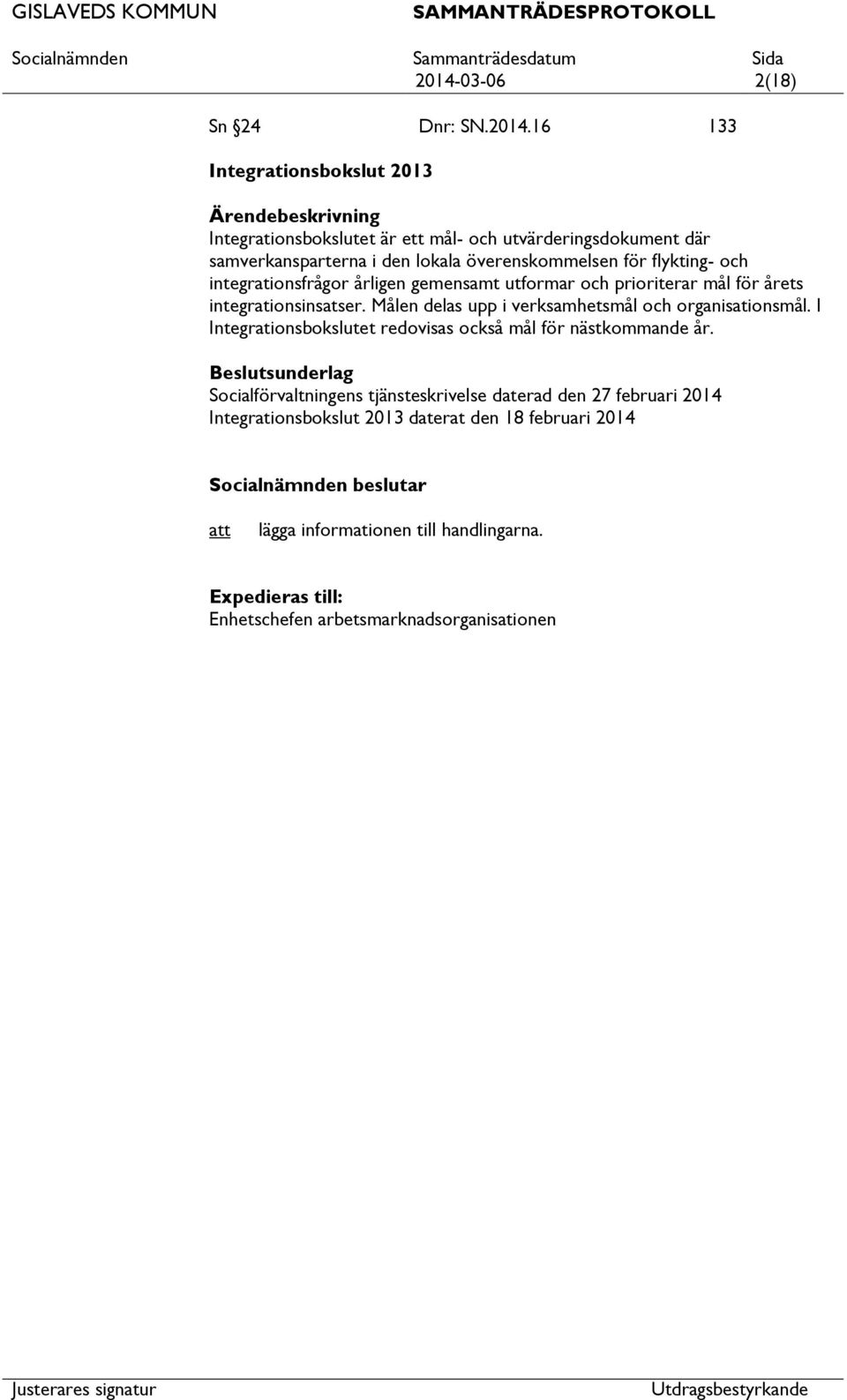Målen delas upp i verksamhetsmål och organisationsmål. I Integrationsbokslutet redovisas också mål för nästkommande år.
