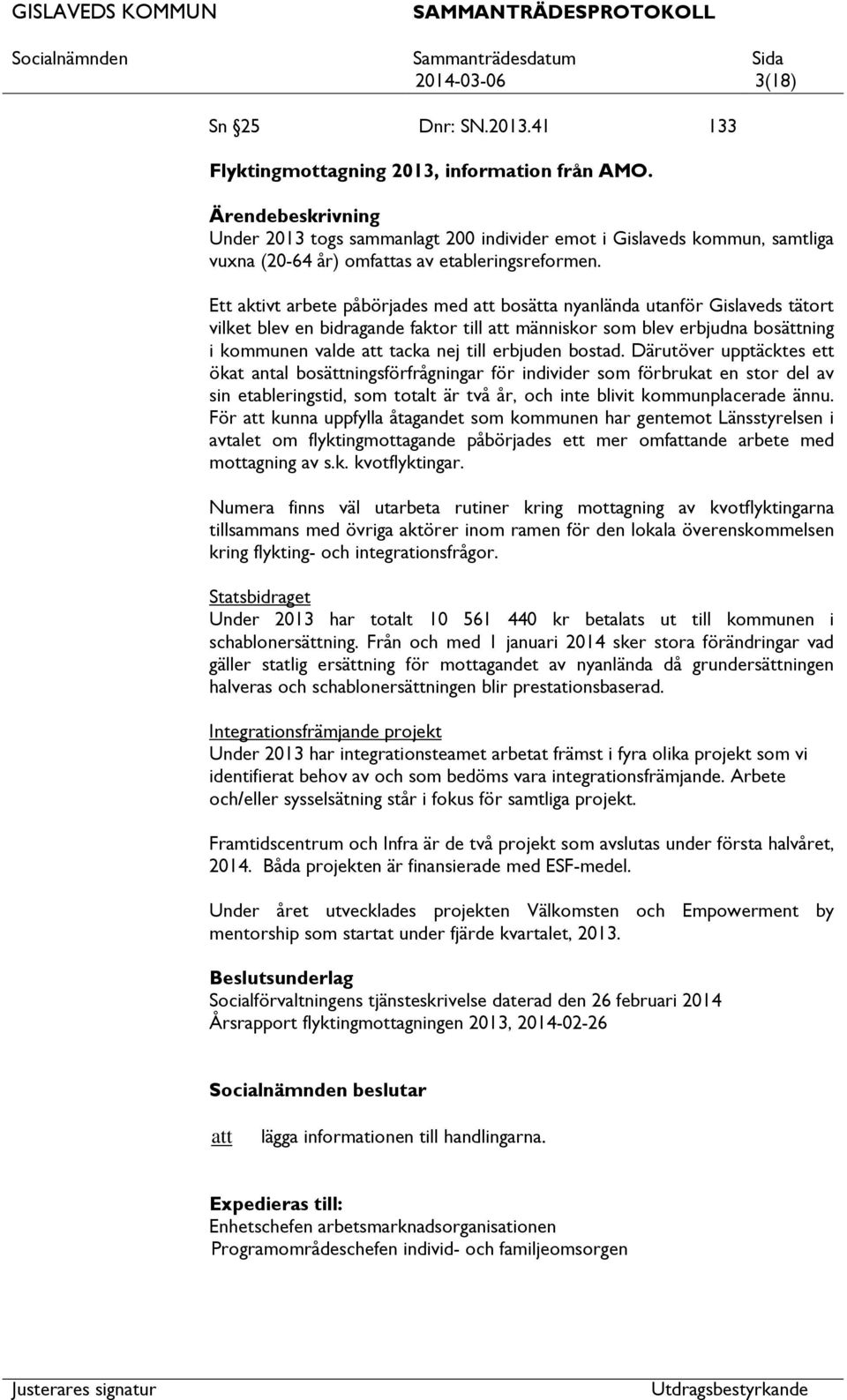 Ett aktivt arbete påbörjades med bosätta nyanlända utanför Gislaveds tätort vilket blev en bidragande faktor till människor som blev erbjudna bosättning i kommunen valde tacka nej till erbjuden