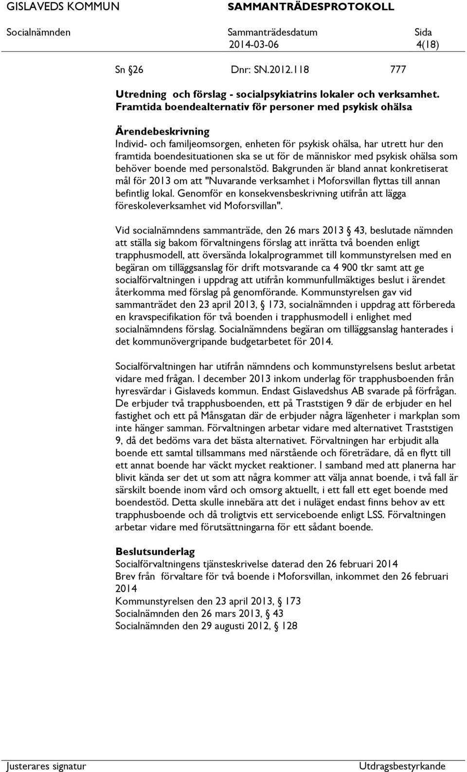 psykisk ohälsa som behöver boende med personalstöd. Bakgrunden är bland annat konkretiserat mål för 2013 om "Nuvarande verksamhet i Moforsvillan flyttas till annan befintlig lokal.