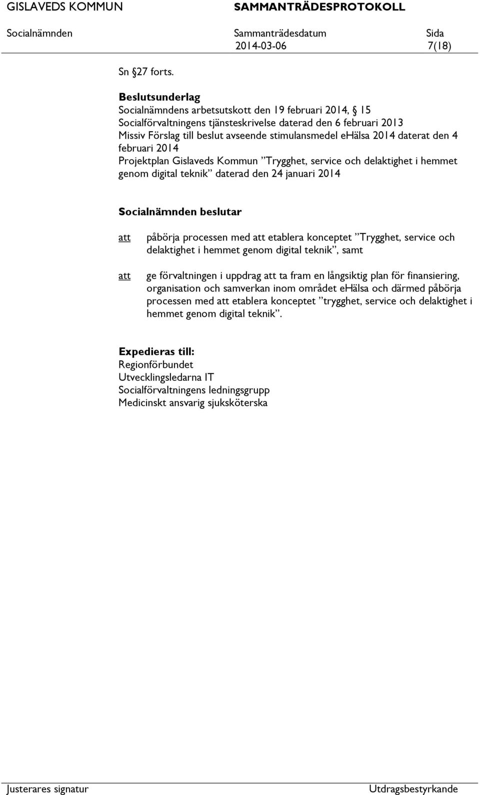 daterat den 4 februari 2014 Projektplan Gislaveds Kommun Trygghet, service och delaktighet i hemmet genom digital teknik daterad den 24 januari 2014 påbörja processen med etablera konceptet Trygghet,