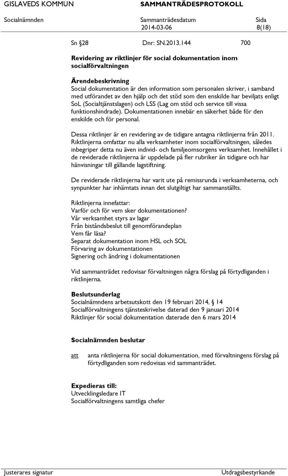 som den enskilde har beviljats enligt SoL (Socialtjänstslagen) och LSS (Lag om stöd och service till vissa funktionshindrade).
