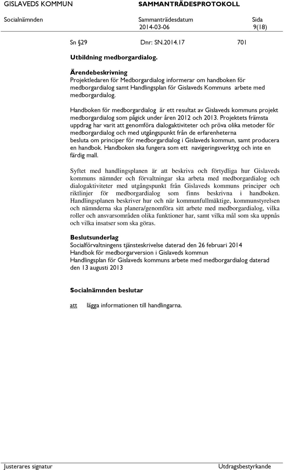 Handboken för medborgardialog är ett resultat av Gislaveds kommuns projekt medborgardialog som pågick under åren 2012 och 2013.