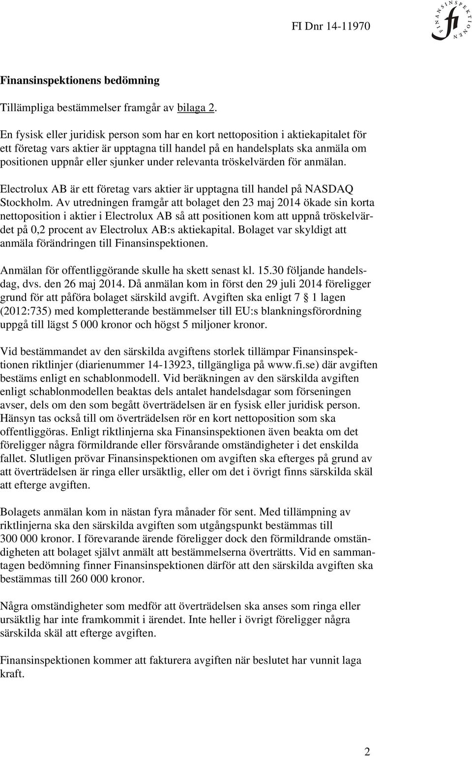 under relevanta tröskelvärden för anmälan. Electrolux AB är ett företag vars aktier är upptagna till handel på NASDAQ Stockholm.