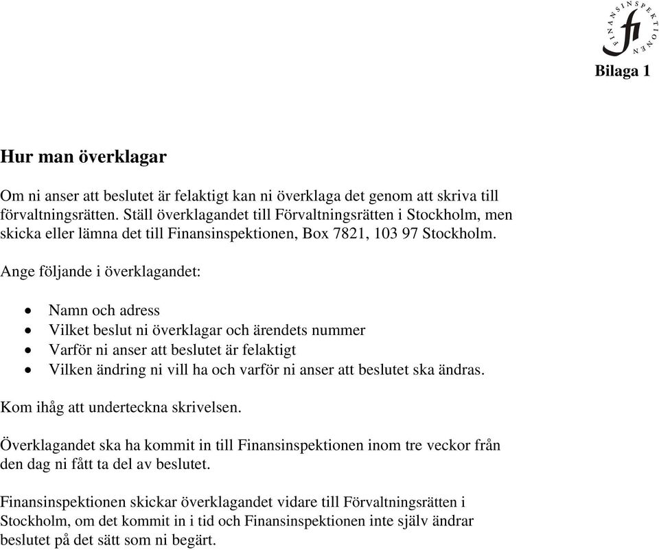 Ange följande i överklagandet: Namn och adress Vilket beslut ni överklagar och ärendets nummer Varför ni anser att beslutet är felaktigt Vilken ändring ni vill ha och varför ni anser att beslutet ska