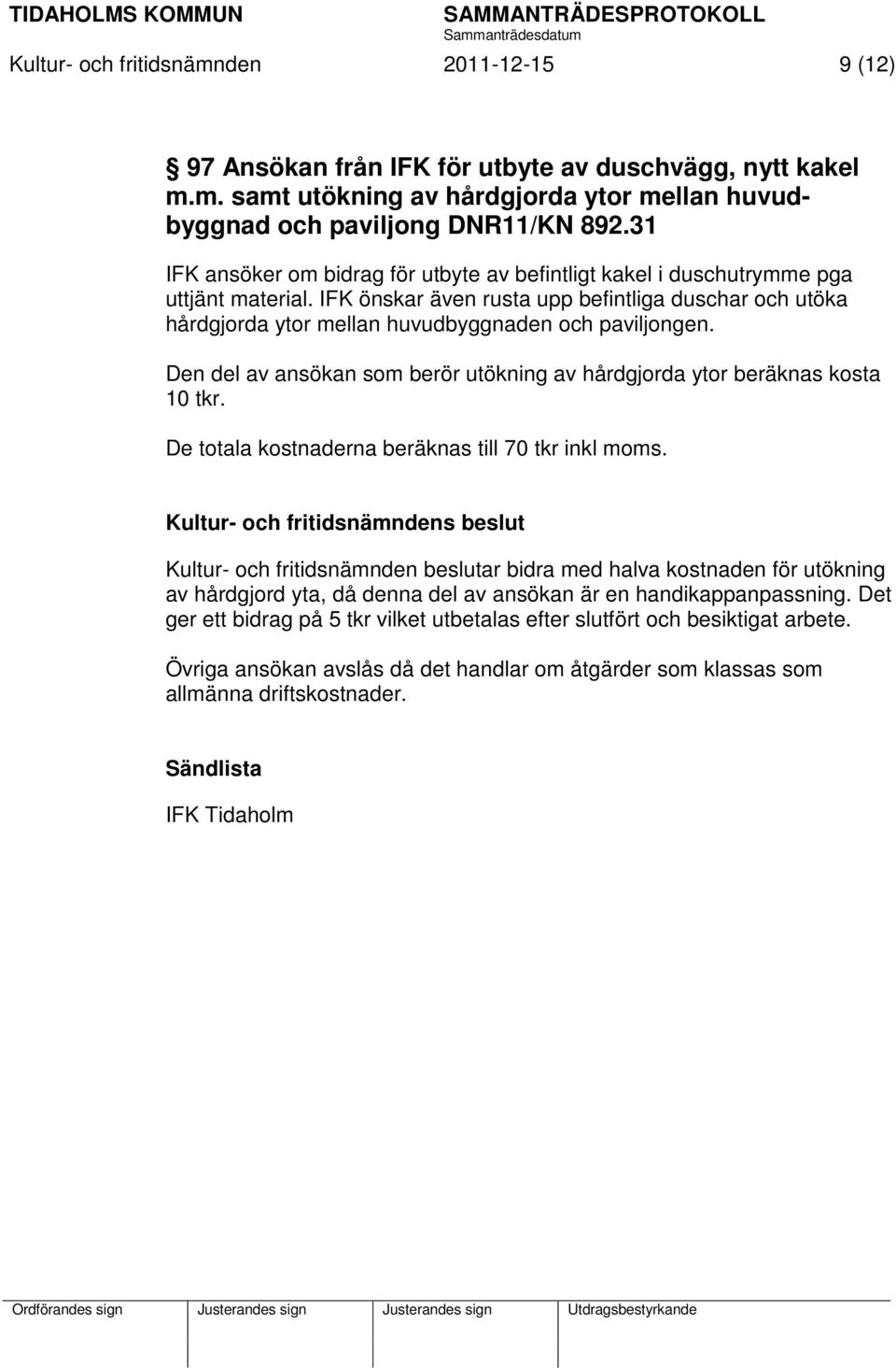 IFK önskar även rusta upp befintliga duschar och utöka hårdgjorda ytor mellan huvudbyggnaden och paviljongen. Den del av ansökan som berör utökning av hårdgjorda ytor beräknas kosta 10 tkr.