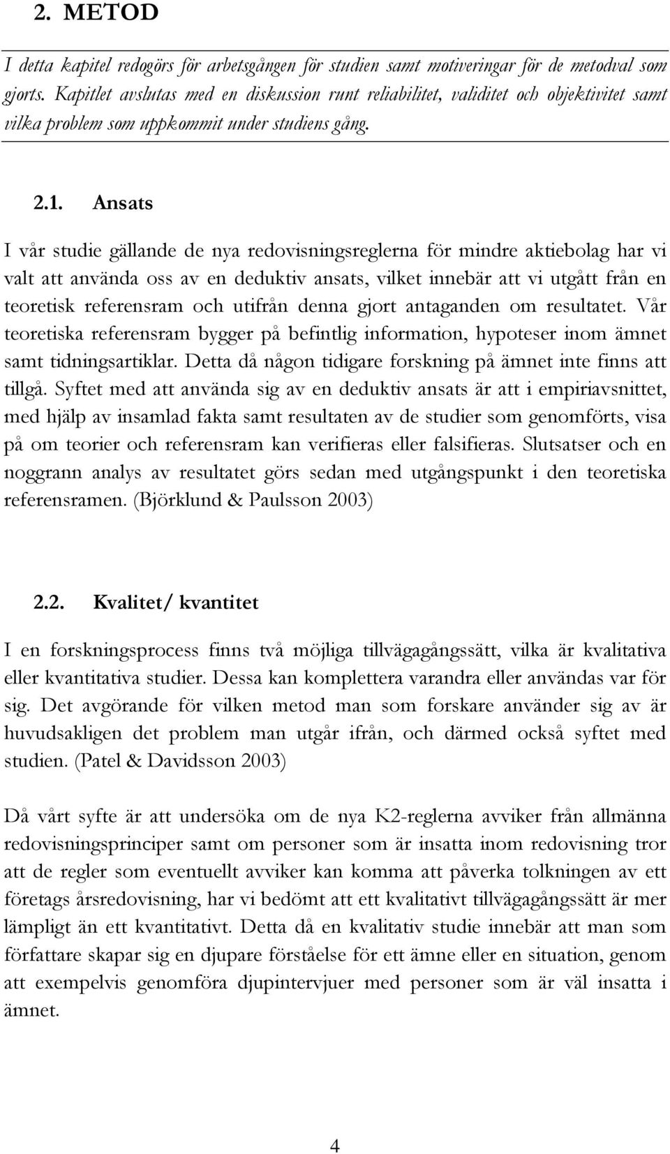 Ansats I vår studie gällande de nya redovisningsreglerna för mindre aktiebolag har vi valt att använda oss av en deduktiv ansats, vilket innebär att vi utgått från en teoretisk referensram och