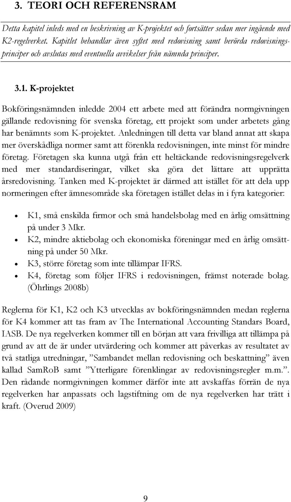 K-projektet Bokföringsnämnden inledde 2004 ett arbete med att förändra normgivningen gällande redovisning för svenska företag, ett projekt som under arbetets gång har benämnts som K-projektet.