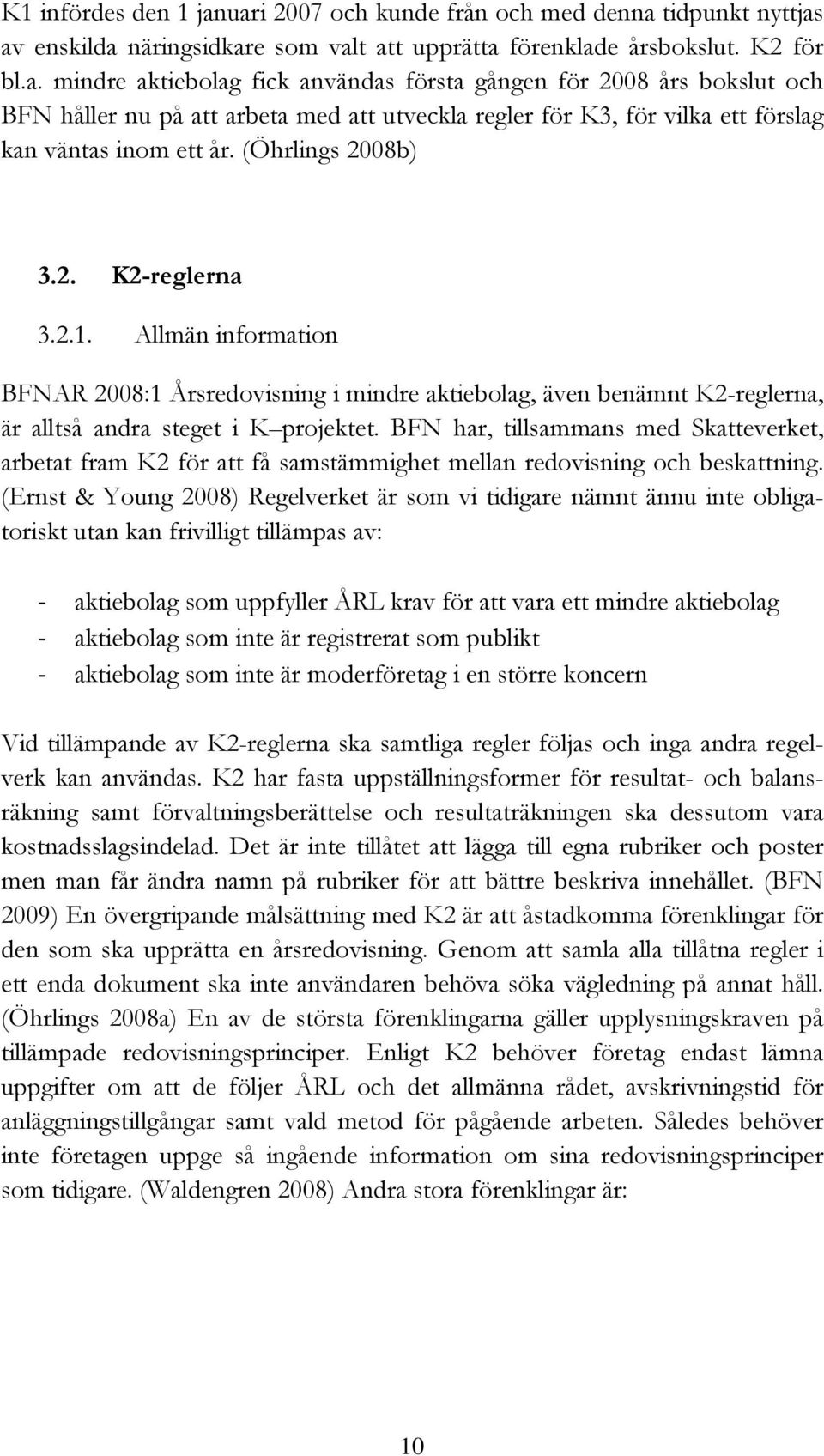 BFN har, tillsammans med Skatteverket, arbetat fram K2 för att få samstämmighet mellan redovisning och beskattning.