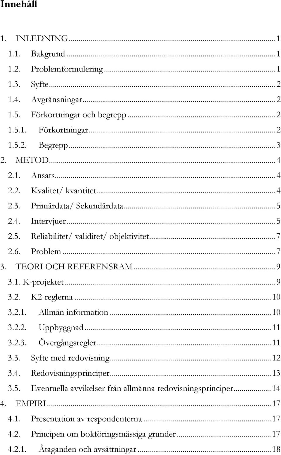 TEORI OCH REFERENSRAM... 9 3.1. K-projektet... 9 3.2. K2-reglerna... 10 3.2.1. Allmän information... 10 3.2.2. Uppbyggnad... 11 3.2.3. Övergångsregler... 11 3.3. Syfte med redovisning... 12 3.4.