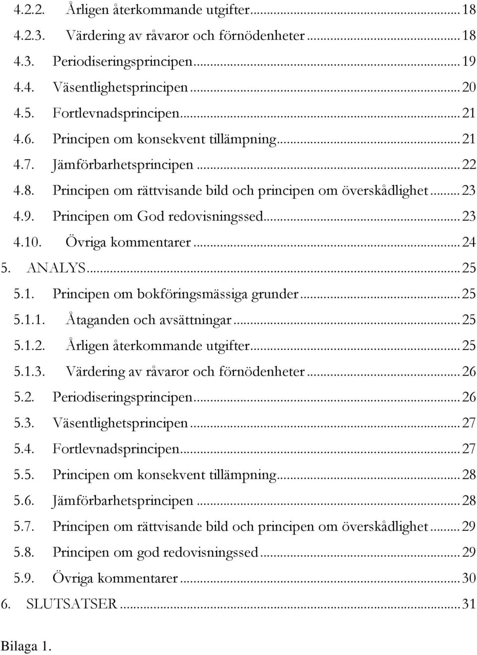 Övriga kommentarer... 24 5. ANALYS... 25 5.1. Principen om bokföringsmässiga grunder... 25 5.1.1. Åtaganden och avsättningar... 25 5.1.2. Årligen återkommande utgifter... 25 5.1.3.