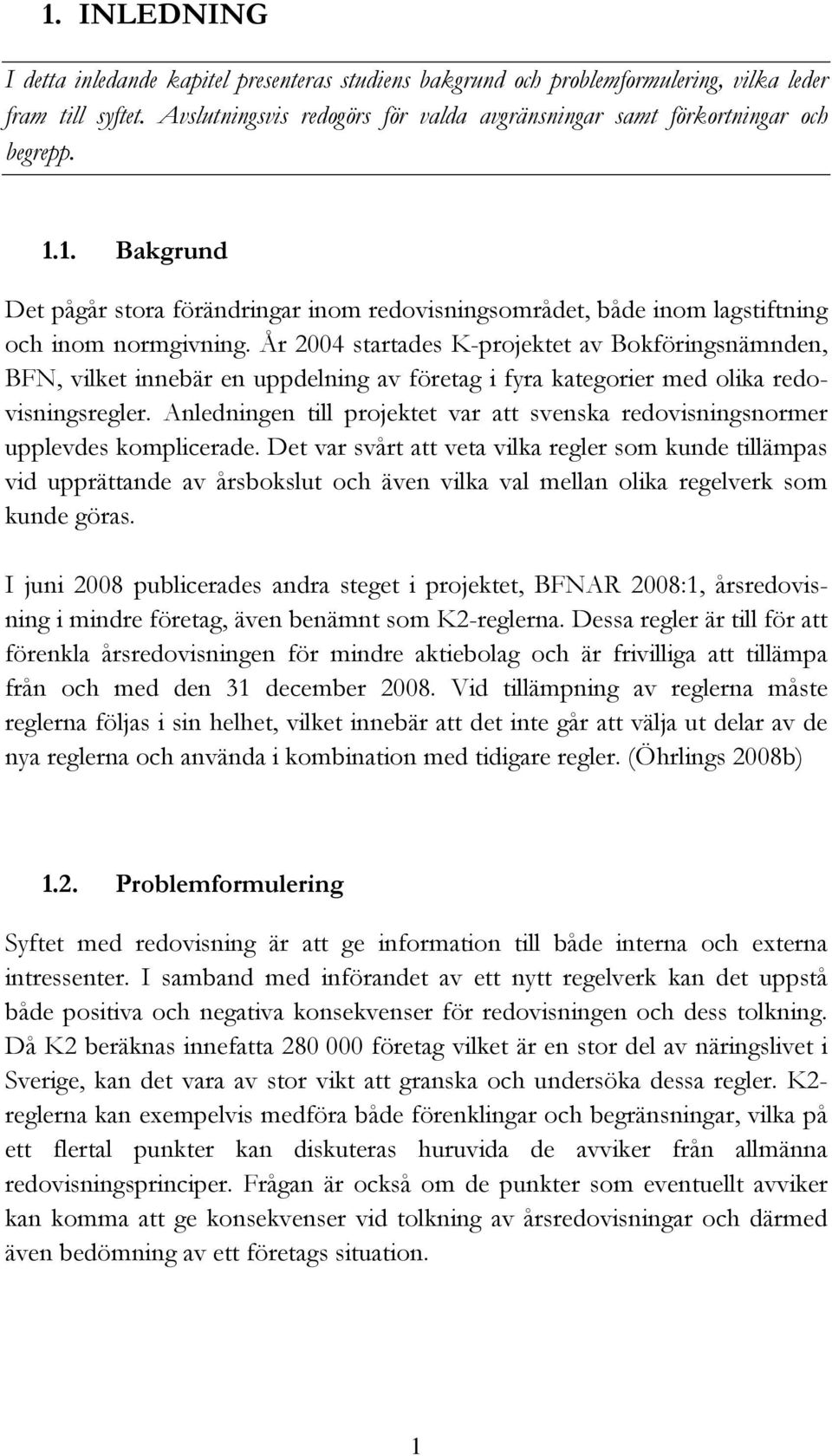 År 2004 startades K-projektet av Bokföringsnämnden, BFN, vilket innebär en uppdelning av företag i fyra kategorier med olika redovisningsregler.