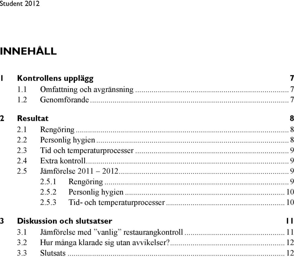 .. 9 2.5.1 Rengöring... 9 2.5.2 Personlig hygien... 10 2.5.3 Tid- och temperaturprocesser.