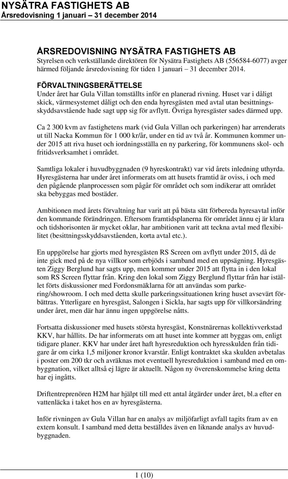 Huset var i dåligt skick, värmesystemet dåligt och den enda hyresgästen med avtal utan besittningsskyddsavstående hade sagt upp sig för avflytt. Övriga hyresgäster sades därmed upp.