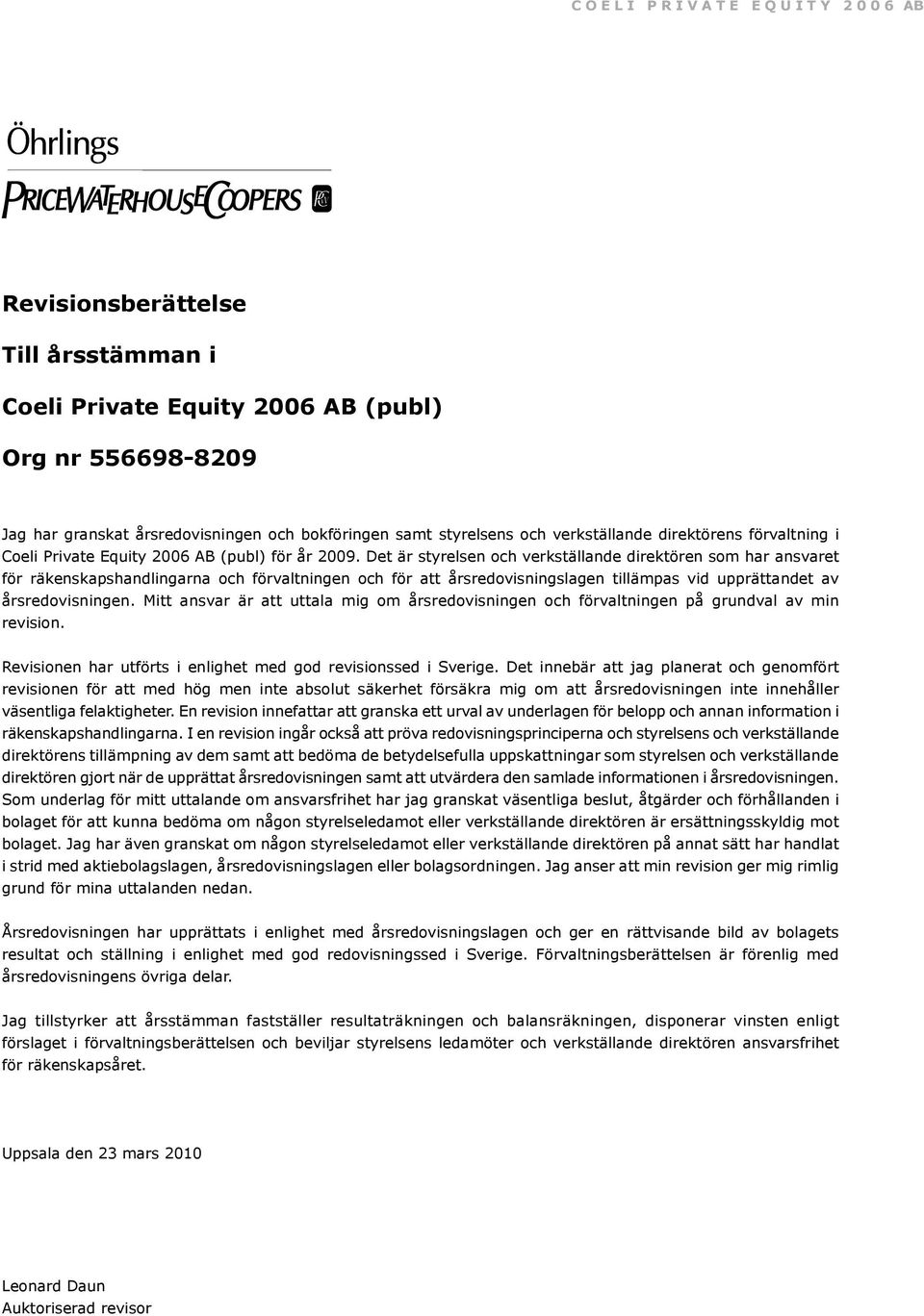 Det är styrelsen och verkställande direktören som har ansvaret för räkenskapshandlingarna och förvaltningen och för att årsredovisningslagen tillämpas vid upprättandet av årsredovisningen.