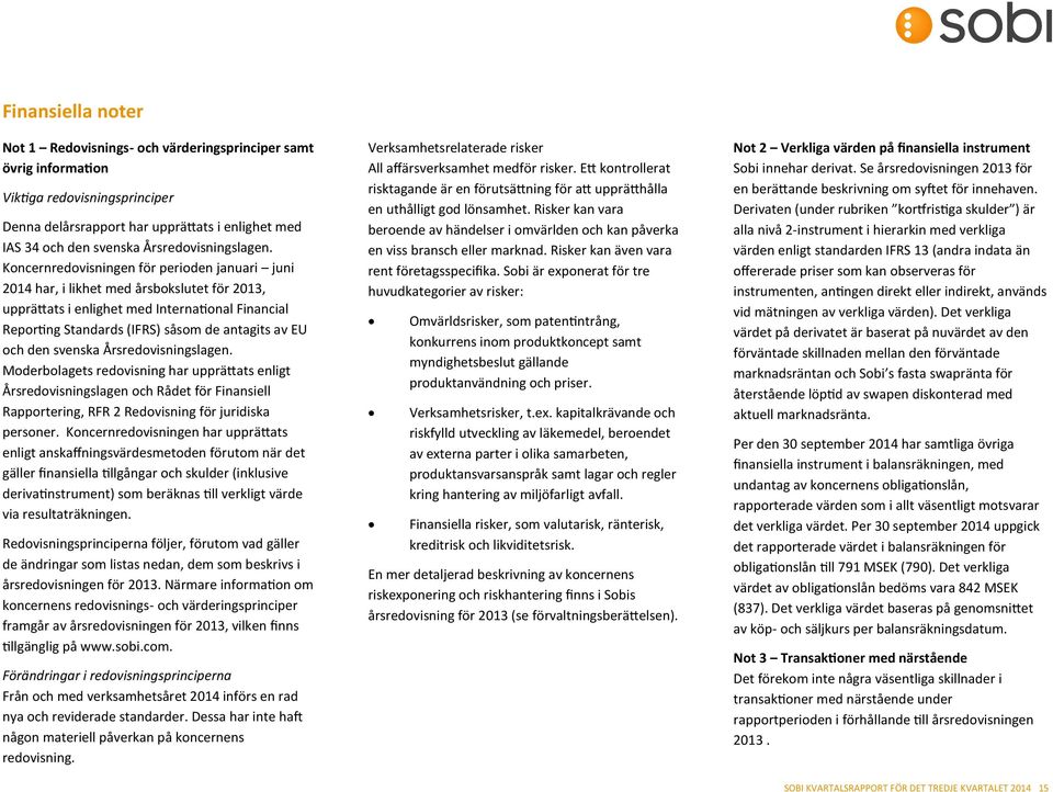 Koncernredovisningen för perioden januari juni 2014 har, i likhet med årsbokslutet för 2013, upprättats i enlighet med International Financial Reporting Standards (IFRS) såsom de antagits av EU och