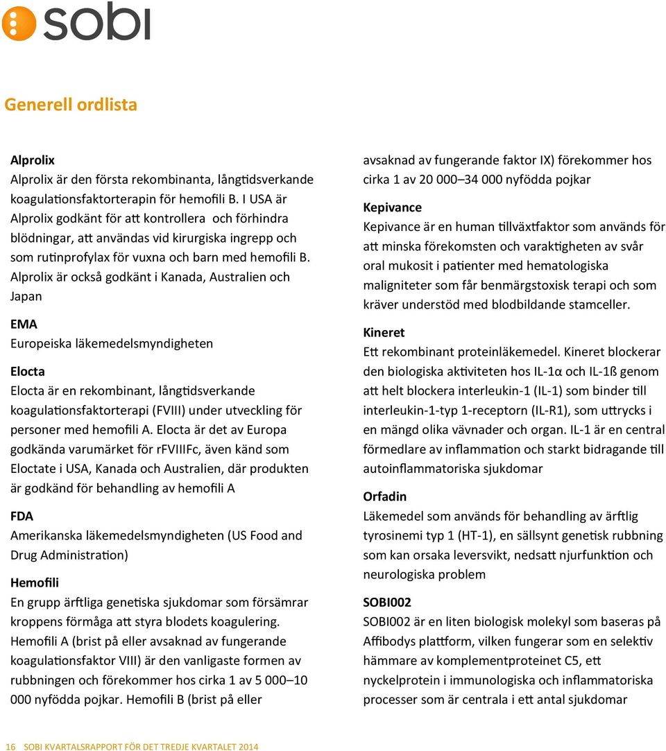 Alprolix är också godkänt i Kanada, Australien och Japan EMA Europeiska läkemedelsmyndigheten Elocta Elocta är en rekombinant, långtidsverkande koagulationsfaktorterapi (FVIII) under utveckling för