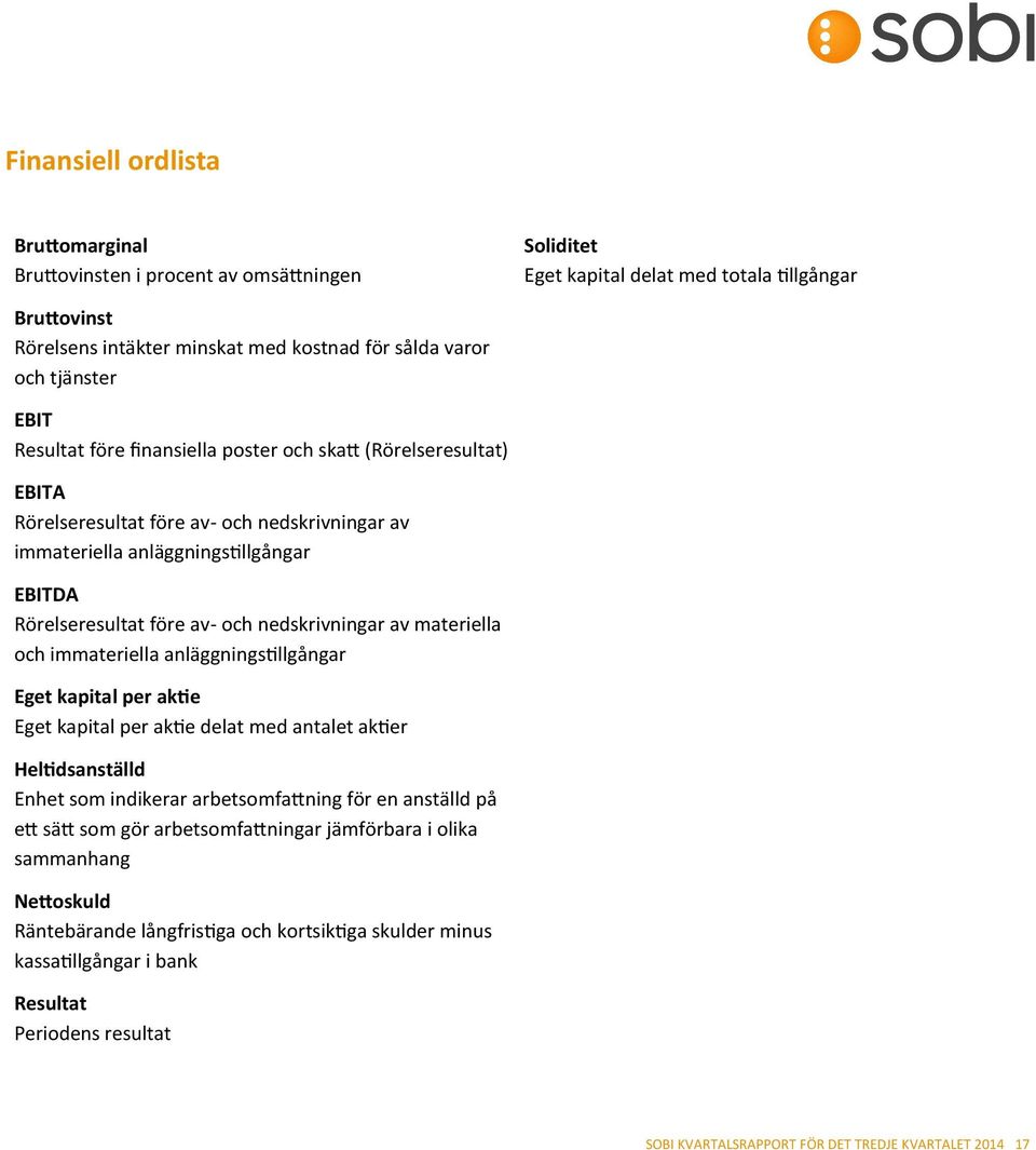 nedskrivningar av materiella och immateriella anläggningstillgångar Eget kapital per aktie Eget kapital per aktie delat med antalet aktier Heltidsanställd Enhet som indikerar arbetsomfattning för en